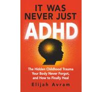 It Was Never Just ADHD: The Hidden Childhood Trauma Your Body Never Forgot, And How to Finally Heal