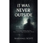 It Was Never Outside: A Psychological Thriller About Fear, Silence, and the Things You Shouldn’t Notice