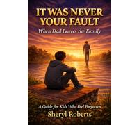 IT WAS NEVER YOUR FAULT When Dad Leaves the Family: A Guide For Kids Who Feel Forgotten: 3 (Emotional Resilience 9-14yrs)
