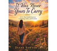 It Was Never Yours To Carry: A 14-Day Guided Journey to Healing, Faith, and Freedom