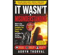 It Wasn't a Misunderstanding: What to Say When a Partner Gaslights You, Twists Your Words, and Makes You the One Apologizing (Self-Trust Recovery Series By Aoryn Thorval)
