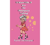 It Wasn't Me, It Was the Menopause Talking: Humorous planner for the forgetful menopausal woman