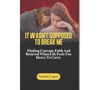 It Wasn't Supposed To Break Me: Finding Courage, Faith, and Renewal When Life Feels Too Heavy to Carry