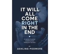 It Will All Come Right In The End: A memoir of survival, motherhood and finding your way back