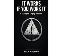 It Works If You Work It: 6 AA Dogmas Keeping You Stuck