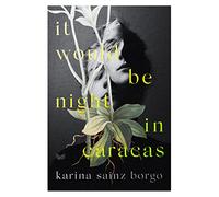 It Would Be Night in Caracas: An Urgent Literary Thriller of Family, Loss, and Political Unrest