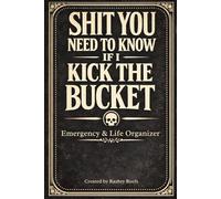 it You Need to Know If I Kick the Bucket: A No-BS End-of-Life Planner: Final Wishes, Passwords, Accounts, Medical Info & First 24 Hours Guide