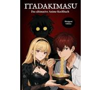 Itadakimasu - das ultimative Anime Kochbuch - Shinigami Edition: Original Rezepte aus echten Anime und Manga - Japanisch kochen wie im Anime mit Ramen, Bento, Onigiri, Sushi & Desserts