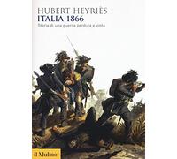 Italia 1866. Storia di una guerra perduta e vinta (Biblioteca storica)