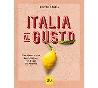 Italia al gusto: Eine Genussreise durch Italien, von Bozen bis Palermo