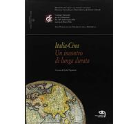 Italia-Cina. Un incontro di lunga durata. Rapporti storico-politici, geoeconomici, culturali