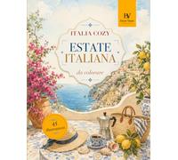 Italia Cozy da Colorare: Estate Italiana: 45 illustrazioni rilassanti per adulti e ragazzi tra spiagge, borghi sul mare, limoni, tramonti e momenti cozy