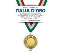 Italia d’oro. Tutte le vittorie azzurre in Europei, Mondiali e Olimpiadi degli sport di squadra dal 1934 a oggi (Ultra sport)