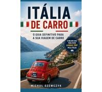 Itália de Carro: Um Guia Prático para Explorar Itália de Carro - Rotas Panorâmicas, Cidades Históricas, Aldeias Escondidas, Praias, Gastronomia, Dicas de Condução e Locais que Vale a Pena Visitar