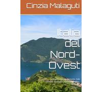 Italia del Nord-Ovest: Lombardia, Liguria, Piemonte, Valle d'Aosta - Consigli e curiosità in viaggio - Volume I (Le guide di una viaggiatrice appassionata)