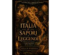 Italia di Sapori e Leggende: Miti, racconti popolari e origini leggendarie del cibo italiano (Miti e Leggende dal Mondo)
