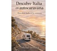 Italia en autocaravana: Rutas inolvidables por Italia para viajar sin prisas y descubrir el país a tu ritmo