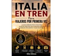 Italia en tren para quienes viajan por primera vez: La guía completa para viajar en tren a Roma, Florencia, Venecia y Milán: billetes, rutas,itinerarios, joyas ocultas y consejos para un viaje sin es