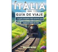ITALIA GUÍA DE VIAJE 2024: La guía completa más reciente para explorar Italia en tren