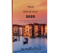 ITALIA GUÍA DE VIAJE 2025: Descubra el alma de Italia con rincones secretos, sabores locales y Aventuras eternas