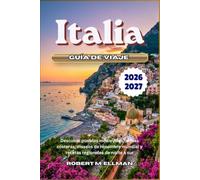 Italia Guía de viaje 2026-2027: Descubre pueblos medievales, aldeas costeras, museos de renombre mundial y recetas regionales de norte a sur