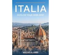 ITALIA GUÍA DE VIAJE 2026-2027: Roma, Florencia, Venecia y la costa de Amalfi, incluyendo itinerarios, alojamiento, gastronomía y excursiones
