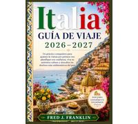 Italia Guía de viaje 2026-2027: Un práctico compañero para quienes la visitan por primera vez: planifique con confianza, viva su auténtica cultura y descubra los destinos más emblemáticos del país