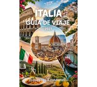 ITALIA GUÍA DE VIAJE 2027: Una guía completa de Roma, Venecia, Florencia, Toscana, la Costa Amalfitana, Sicilia, gastronomía local, joyas ocultas y consejos prácticos de viaje.