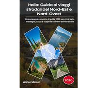 Italia: Guida ai viaggi stradali del Nord-Est e Nord-Ovest 2026: Un compagno completo di guida 2026 per città, laghi, montagne, coste e scoperte culinarie del Nord Italia