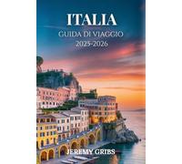 ITALIA GUIDA DI VIAGGIO 2025-2026: Un viaggio attraverso la storia, l'arte e la vita quotidiana italiana