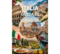 ITALIA GUIDA DI VIAGGIO 2027: Una guida completa a Roma, Venezia, Firenze, Toscana, Costiera Amalfitana, Sicilia, cucina locale, tesori nascosti e consigli pratici di viaggio.