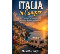Italia in Camper: Dalle Dolomiti alla Sicilia: laghi, città storiche, mare e libertà sulla strada (Guide di Viaggio in Camper di Michał Szewczyk)