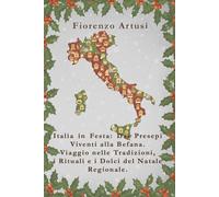 Italia in Festa: Dai Presepi Viventi alla Befana.: Viaggio nelle Tradizioni, i Rituali e i Dolci del Natale Regionale.