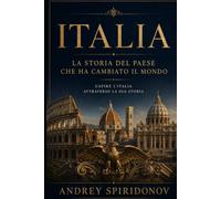 Italia. La storia del Paese che ha cambiato il mondo: Capire l'Italia attraverso la sua storia