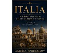 Italia. La storia del Paese che ha cambiato il mondo: Capire l'Italia attraverso la sua storia