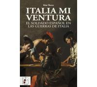 Italia mi ventura: El soldado español en las Guerras de Italia (Historia de España)