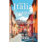 ITALIA per PRIMI PASSI 2026: Tutto ciò che devi vedere, mangiare e provare: da Roma a Venezia, Firenze, Milano e oltre, con consigli locali, itinerari ... e consigli per viaggiatori intelligenti.