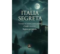 Italia Segreta: Un tour tra misteri, storie antiche e luoghi incantati. Regione per regione