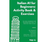 Italian A1 for Beginners: Activity Book & Exercises: The Complete Italian Workbook for Beginners with 24 Chapters of Practice Exercises, Basic Grammar, and Full Answer Key
