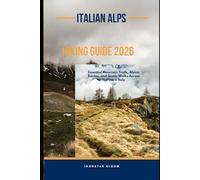 ITALIAN ALPS HIKING GUIDE 2026: Essential Mountain Trails, Alpine Routes, and Scenic Walks across Northern Italy