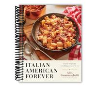 Italian American Forever: Classic Recipes for Everything You Want to Eat: A Cookbook [Spiral-bound] Alex Guarnaschelli