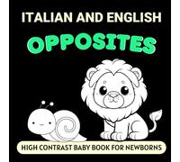 Italian and English Opposites High Contrast Baby Book for Newborns: Simple Black and White Pictures for 0-12 Months, Bilingual Vocabulary (High Contrast Books)
