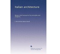 Italian architecture: Being a brief account of its principles and progress,