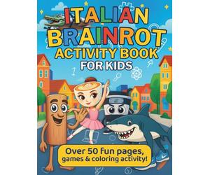Italian Brainrot Activity Book: +50 Creative Pages With How To Draw, Spot-The-Difference, Mazes And More, For Toddlers, Kids, Teenager, Boys & Girls, Include So Many Characters