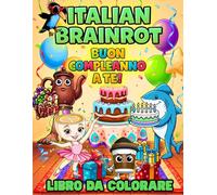 Italian Brainrot - Buon Compleanno a Te!: Libro Facile da Colorare per Bambini e Ragazzi, Perfetto Come Regalo di Compleanno, con Divertenti Personaggi da Festa, Torte e Palloncini