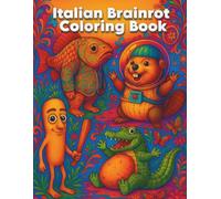 Italian Brainrot Coloring Book: Surreal Creatures, Psychedelic Patterns & Absurd Humor Featuring Trippi Troppi, Boneca Ambalabu, Crocodilo Potatino & Other Chaotic Icons