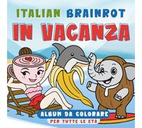 Italian Brainrot in vacanza: Album da colorare per tutte le età con figurine dei meme di TikTok, fra cui Ballerina Cappuccina, Tung Tung Tung Sahur e altri (Italian Brainrot - Album da colorare)