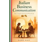 Italian Business Communication: The Complete Professional Phrasebook - Essential Workplace Vocabulary and Phrases for English Speakers (Italian Self-Study)