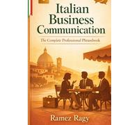 Italian Business Communication: The Complete Professional Phrasebook - Essential Workplace Vocabulary and Phrases for English Speakers (Italian Self-Study)