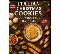 Italian Christmas cookies Cookbook for Beginners: Simple Festive Treats, Traditional Holiday Flavors & Step-by-Step Baking for Home Cooks